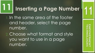 Inserting a Page Number
1. In the same area of the footer
and header, select the page
number.
2. Choose what format and style
you want to use in a page
number.
11
 