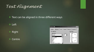 Text Alignment
 Text can be aligned in three different ways
 Left
 Right
 Centre
 