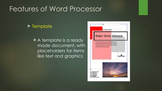 Features of Word Processor
 Template
 A template is a ready
made document, with
placeholders for items
like text and graphics
 