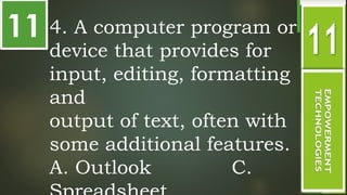 11 4. A computer program or
device that provides for
input, editing, formatting
and
output of text, often with
some additional features.
A. Outlook C.
 