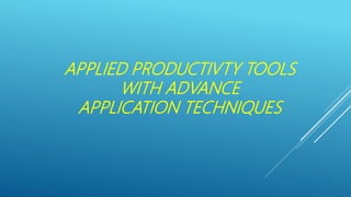APPLIED PRODUCTIVTY TOOLS
WITH ADVANCE
APPLICATION TECHNIQUES
 