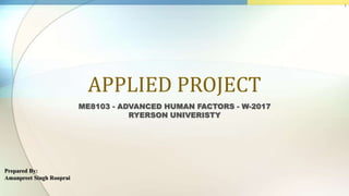 APPLIED PROJECT
ME8103 - ADVANCED HUMAN FACTORS - W-2017
RYERSON UNIVERISTY
1
 