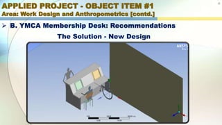APPLIED PROJECT - OBJECT ITEM #1
Area: Work Design and Anthropometrics [contd.]
11
 B. YMCA Membership Desk: Recommendations
The Solution - New Design
 