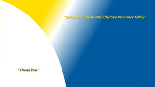 23
“Safety is a Cheap and Effective Insurance Policy”
“Thank You”
 