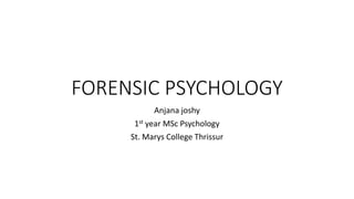 FORENSIC PSYCHOLOGY
Anjana joshy
1st year MSc Psychology
St. Marys College Thrissur
 