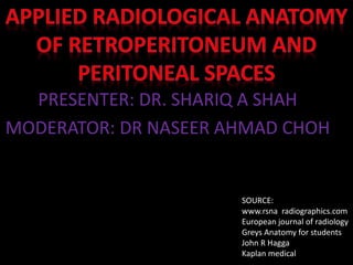 PRESENTER: DR. SHARIQ A SHAH
MODERATOR: DR NASEER AHMAD CHOH
SOURCE:
www.rsna radiographics.com
European journal of radiology
Greys Anatomy for students
John R Hagga
Kaplan medical
 