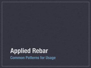Applied Rebar
Common Patterns for Usage
 