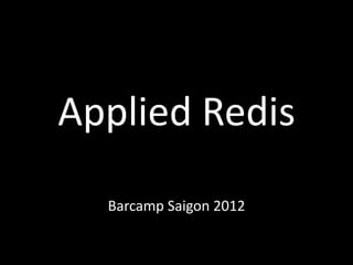 Applied Redis
  Barcamp Saigon 2012
 