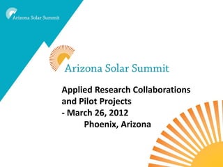 Applied Research Collaborations
and Pilot Projects
- March 26, 2012
     Phoenix, Arizona
 