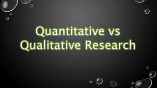 Quantitative vs
Qualitative Research
 