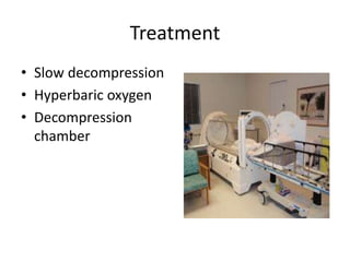 Treatment
• Slow decompression
• Hyperbaric oxygen
• Decompression
chamber
 