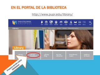 EN EL PORTAL DE LA BIBLIOTECA
http://www.pupr.edu/library/
 