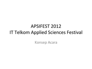 APSIFEST 2012 IT Telkom Applied Sciences Festival Konsep Acara 