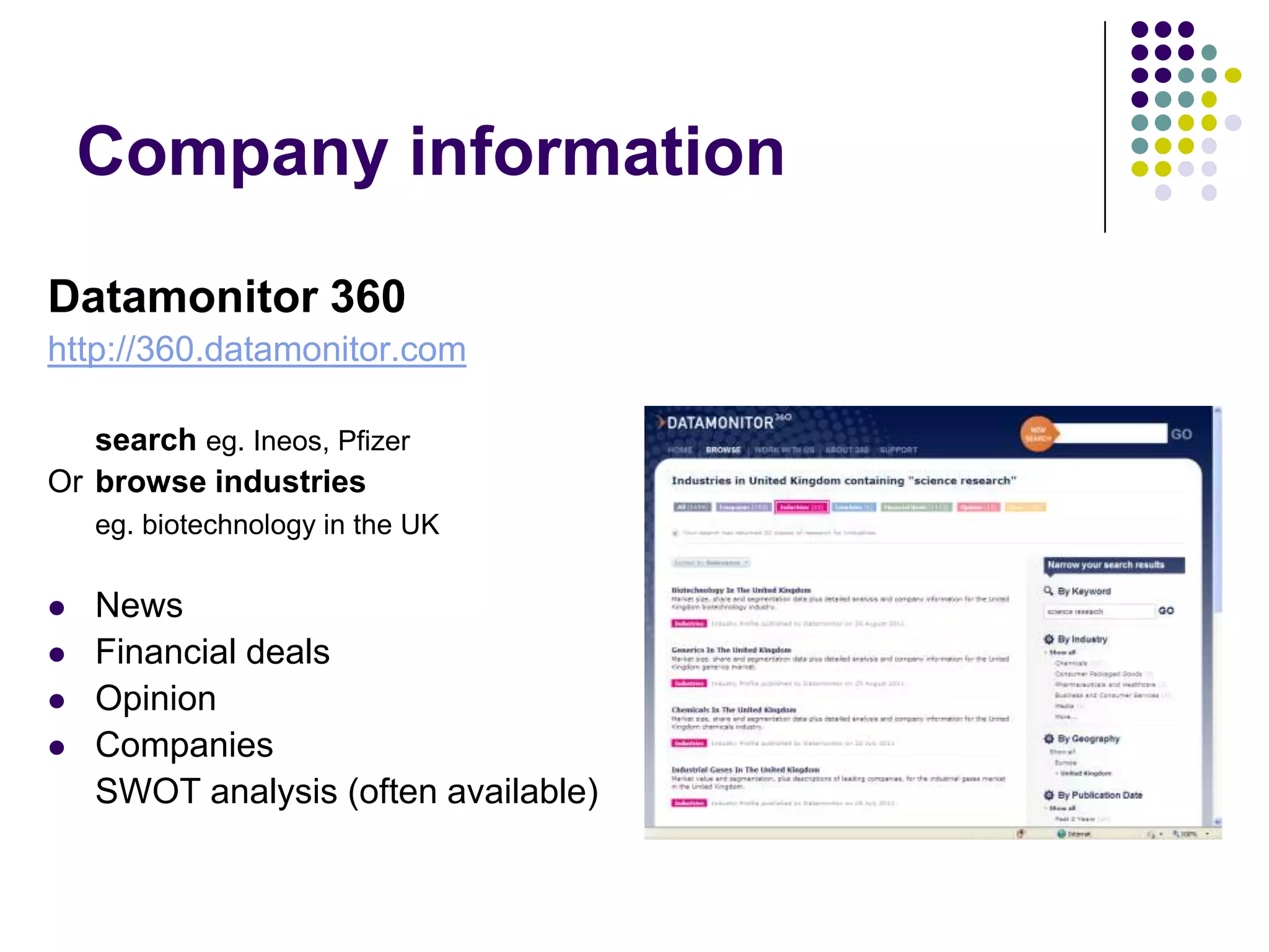 Company informationDatamonitor 360http://360.datamonitor.com	search eg. Ineos, PfizerOr 	browseindustrieseg. biotechnology in the UKNewsFinancial dealsOpinionCompanies	SWOT analysis (often available)