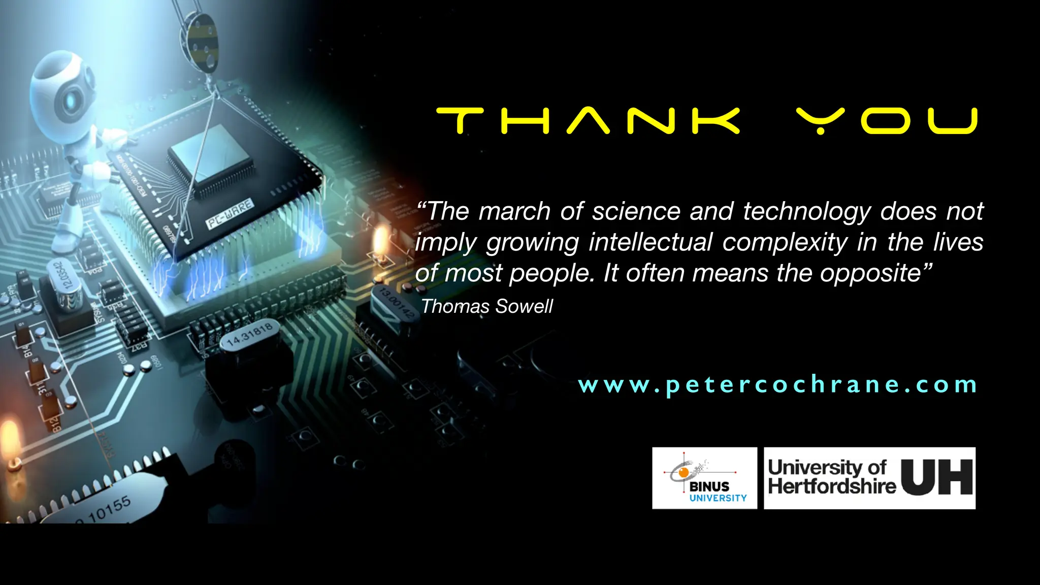 w w w. p e t e r c o c h r a n e . c o m
T h a n k Y o u
“The march of science and technology does not
imply growing intellectual complexity in the lives
of most people. It often means the opposite”
Thomas Sowell
 