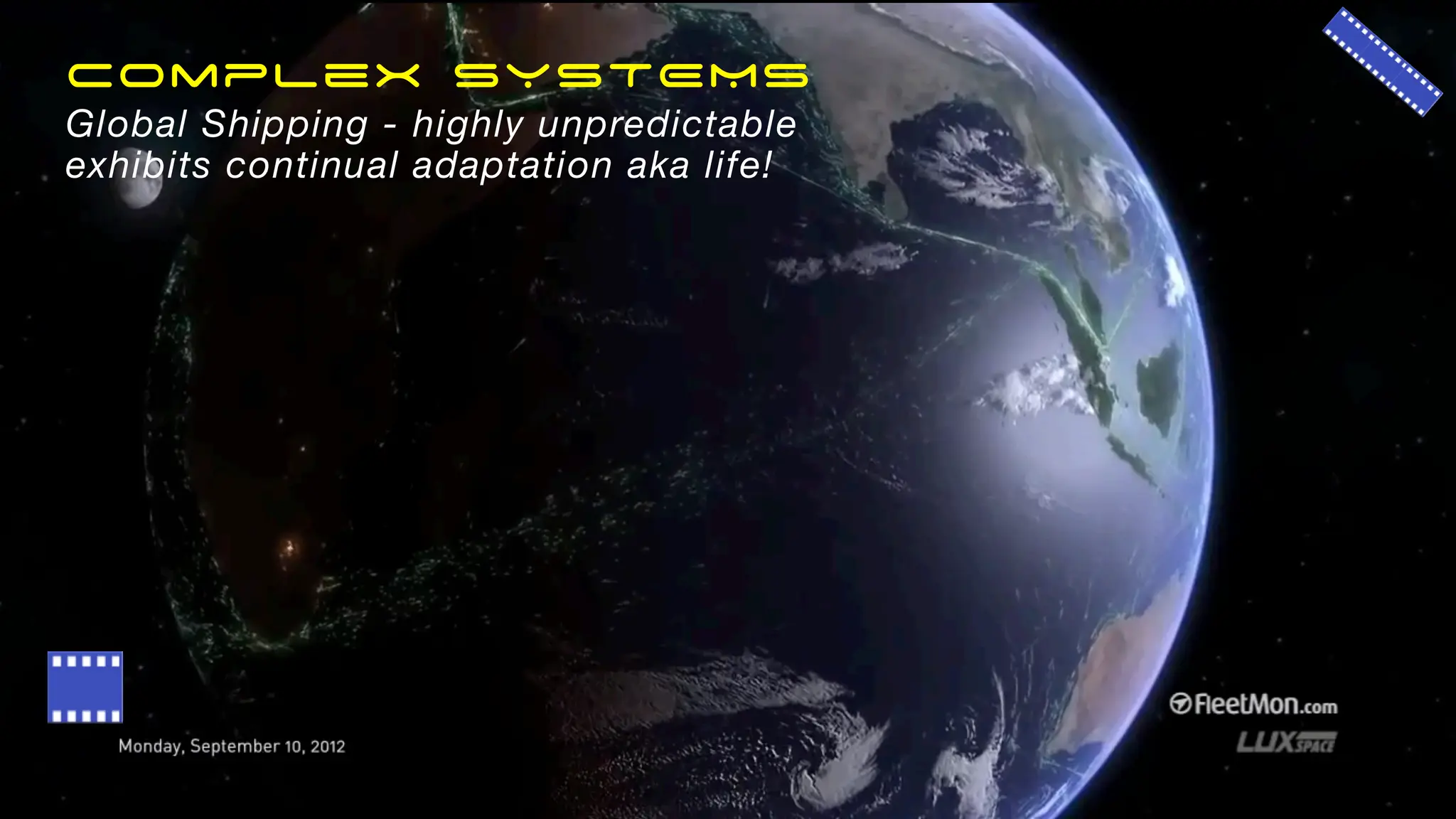 Complex SYSTEMS
Global Shipping - highly unpredictable
exhibits continual adaptation aka life!
 