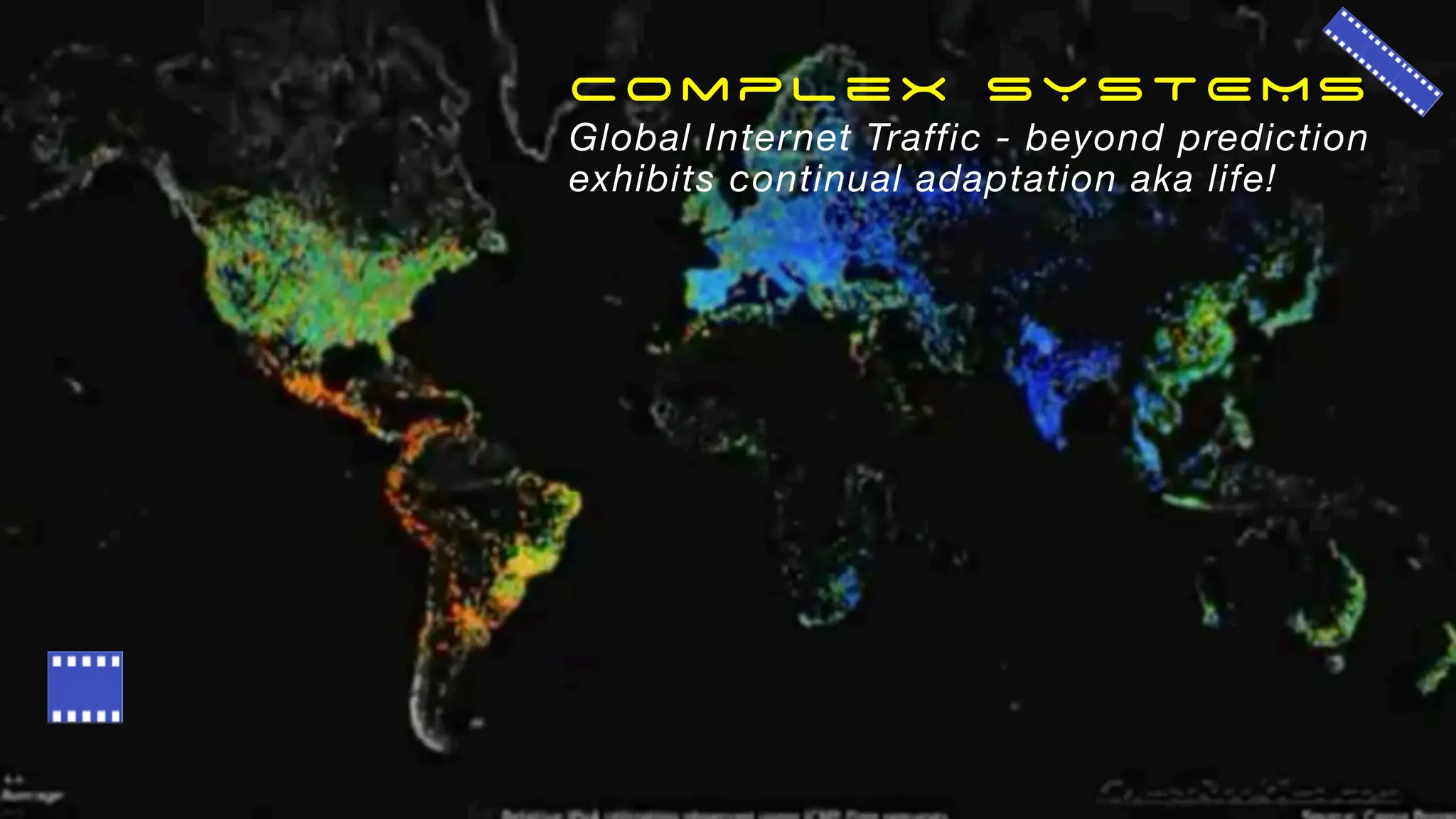 Complex SYSTEMS
Global Internet Traffic - beyond prediction
exhibits continual adaptation aka life!
 