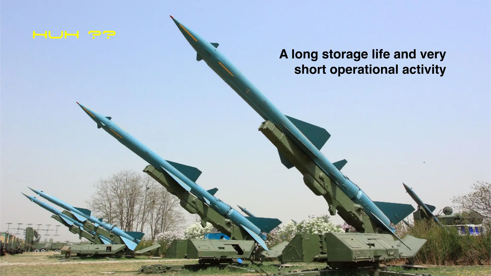 A long storage life and very
short operational activity
HUH ??
 