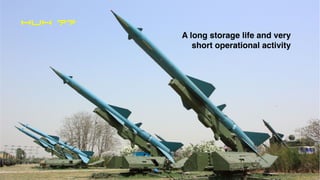 A long storage life and very
short operational activity
HUH ??
 