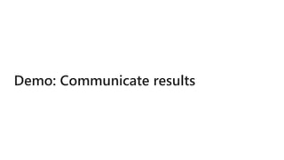 Demo: Communicate results
 