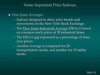 14
Slide
 Dow Jones Averages
• Indexes designed to show price trends and
movements on the New York Stock Exchange.
• The ...