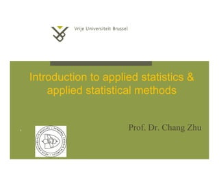 Introduction to applied statistics &
applied statistical methods
Prof. Dr. Chang Zhu1
 