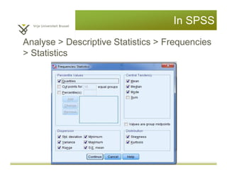 In SPSS
Analyse > Descriptive Statistics > Frequencies
> Statistics
 