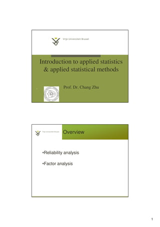 1
Introduction to applied statistics
& applied statistical methods
Prof. Dr. Chang Zhu1
Overview
•Reliability analysis
•Factor analysis
 