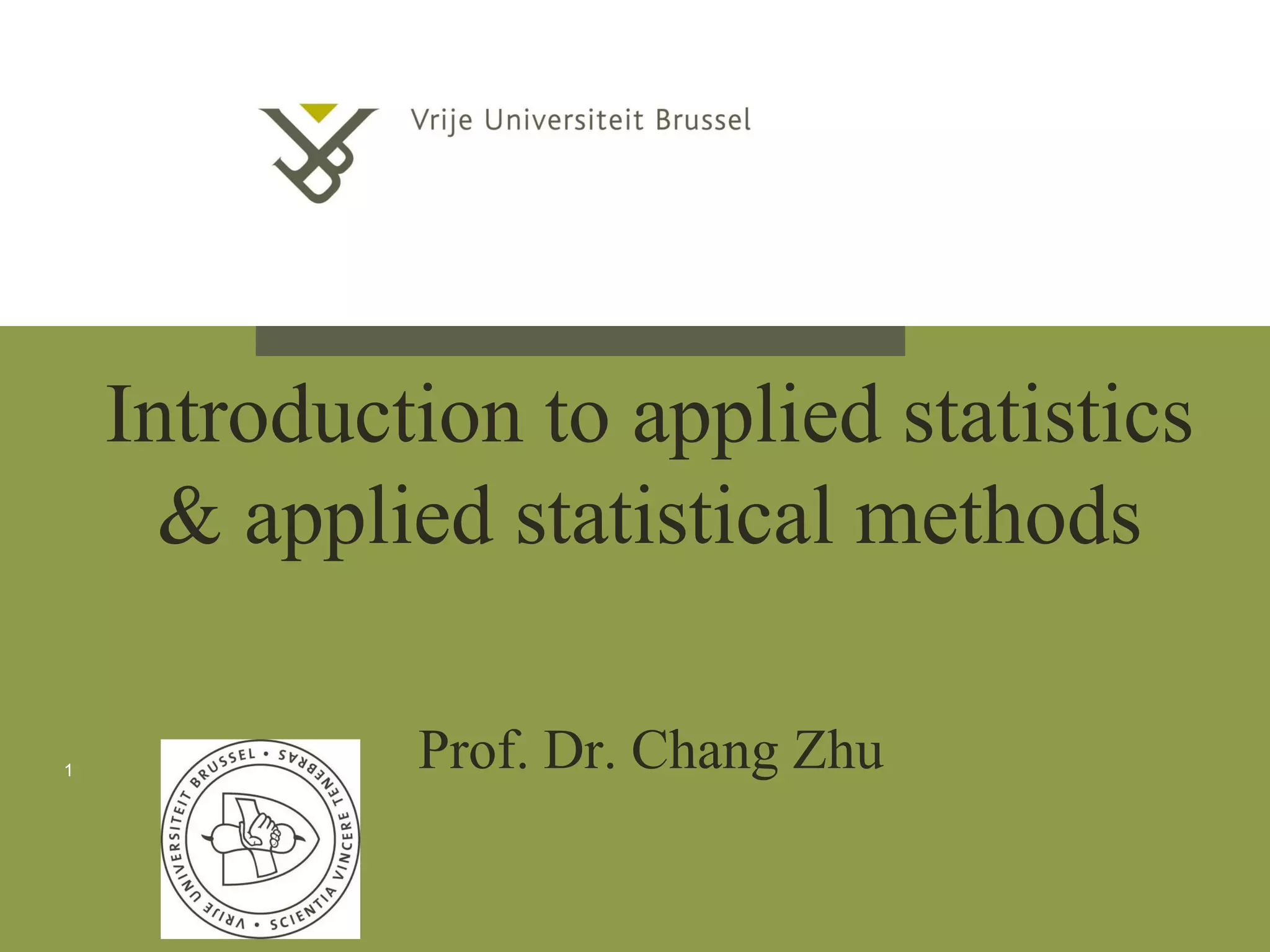 Introduction to applied statistics
& applied statistical methods
Prof. Dr. Chang Zhu1
 