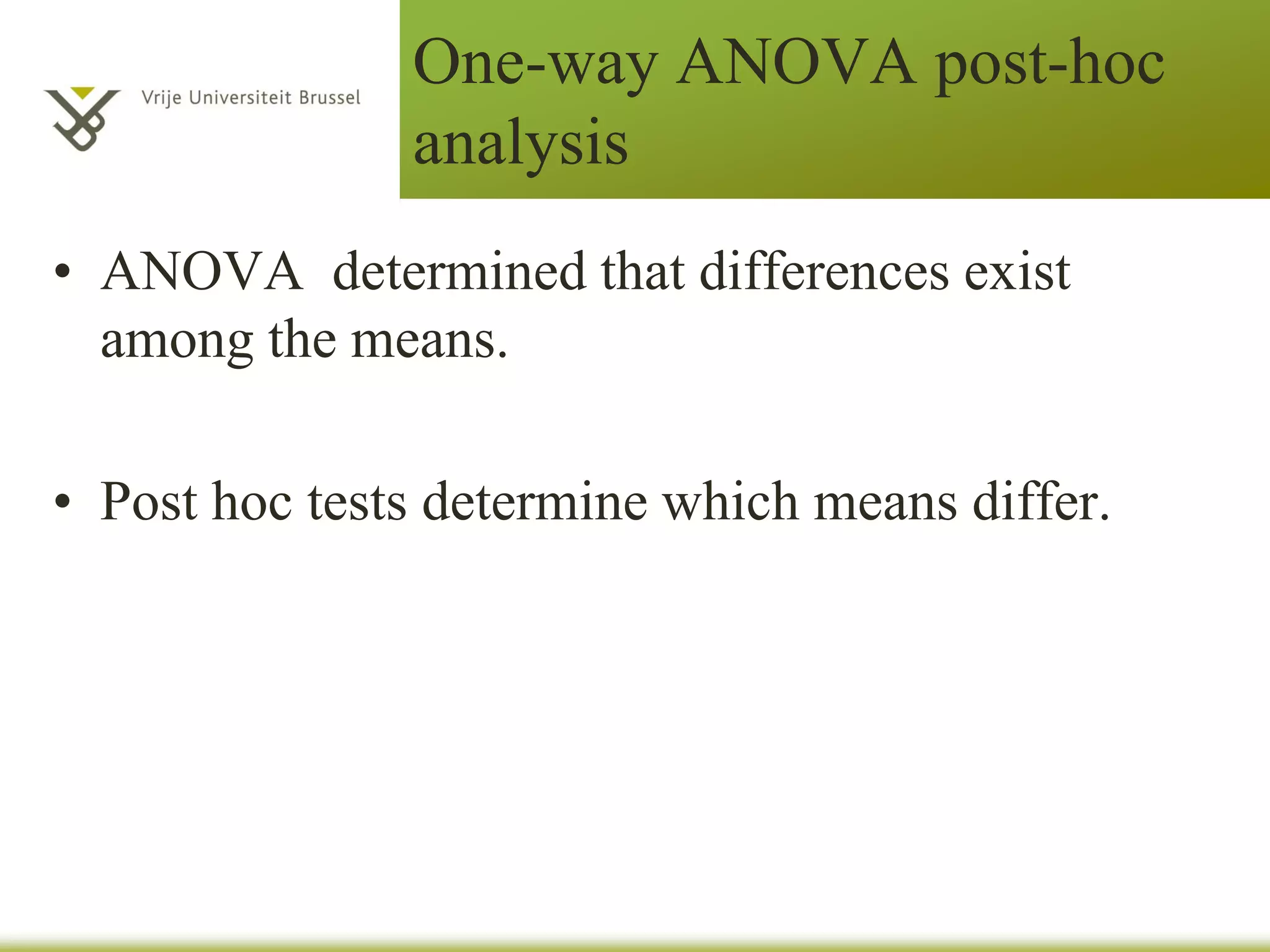One-way ANOVA post-hoc
analysis
• ANOVA determined that differences exist
among the means.
• Post hoc tests determine which means differ.
 
