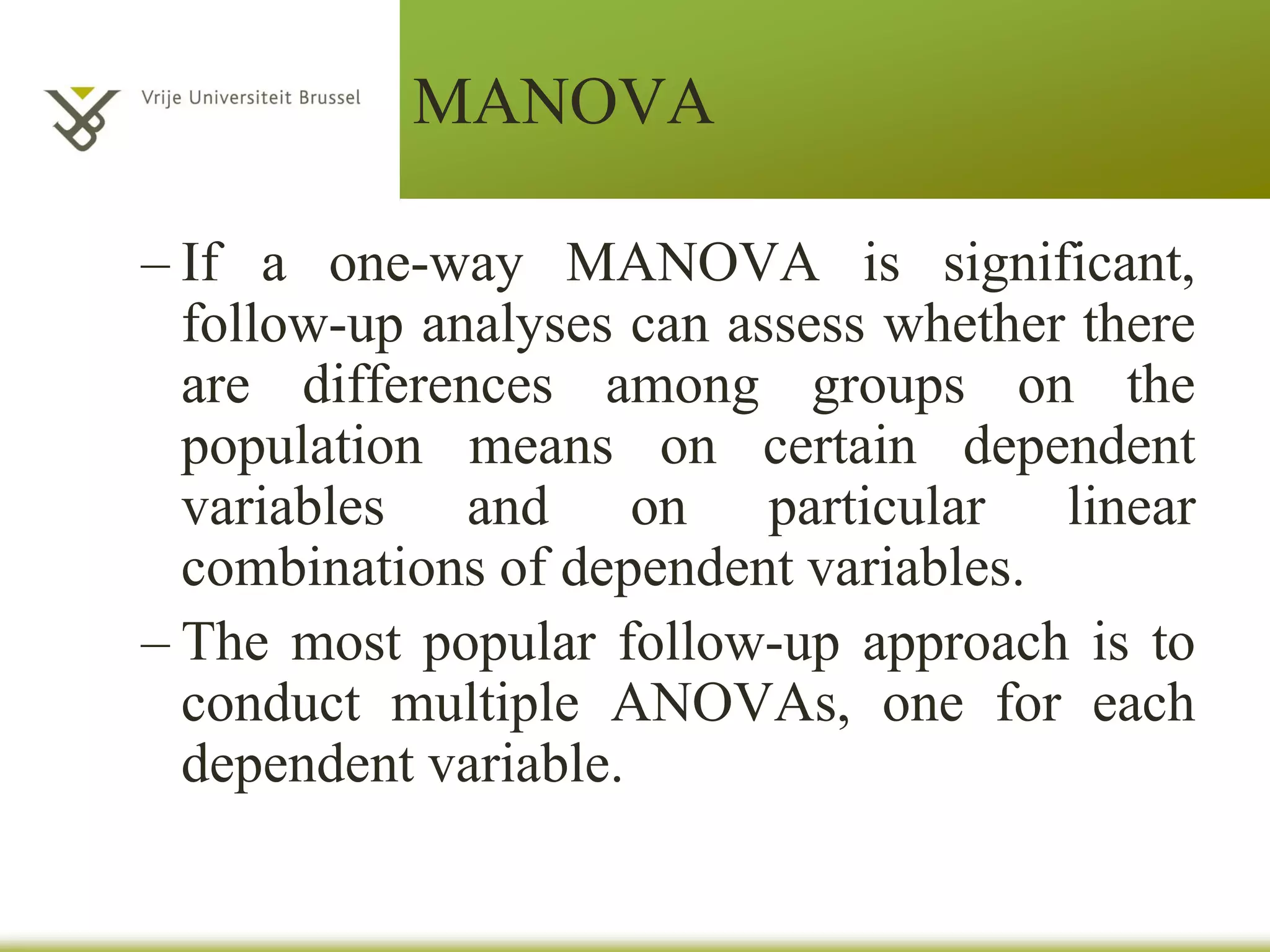 MANOVA
• Understanding One-Way MANOVA
–A one-way MANOVA tests the
hypothesis that the population means
for the dependent variables are the
same (or not) for all levels of the factor,
that is, across all groups.
 