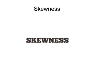 Skewness
 