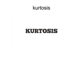 kurtosis
 