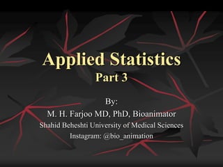Applied Statistics
Part 3
By:
M. H. Farjoo MD, PhD, Bioanimator
Shahid Beheshti University of Medical Sciences
Instagram: @bio_animation
 
