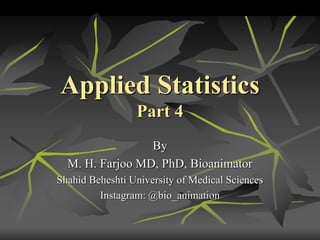Applied Statistics
Part 4
By
M. H. Farjoo MD, PhD, Bioanimator
Shahid Beheshti University of Medical Sciences
Instagram: @bio_animation
 