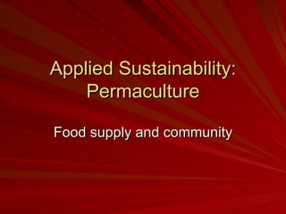 Applied Sustainability: Permaculture Food supply and community 
