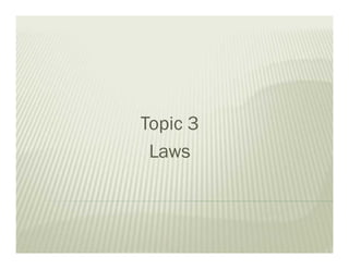 Topic 3
Laws
 