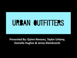 Presented By: Quinn Nevares, Taylor Urbany,
Danielle Hughes & Jenny Kleinknecht
 