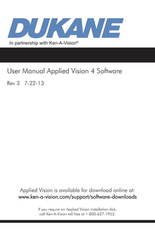 In partnership with Ken-A-Vision®

User Manual Applied Vision 4 Software
Rev 3 7-22-13

Applied Vision is available for download online at:
www.ken-a-vision.com/support/software-downloads
If you require an Applied Vision installation disk,
call Ken-A-Vision toll free at 1-800-627-1953.

 