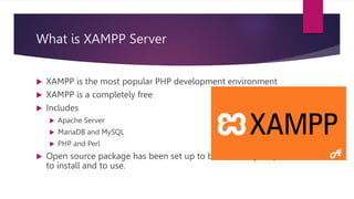 What is XAMPP Server
 XAMPP is the most popular PHP development environment
 XAMPP is a completely free
 Includes
 Apa...