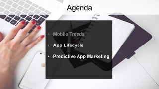 Agenda
•  Mobile Trends
•  App Lifecycle
•  Predictive App Marketing
 