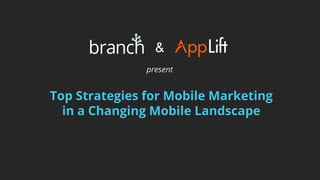 Top Strategies for Mobile Marketing
in a Changing Mobile Landscape
present
&
 