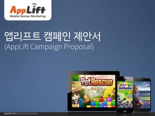 앱리프트 캠페인 제안서
(AppLift Campaign Proposal)

AppLift.com Partnership Proposal

1

 
