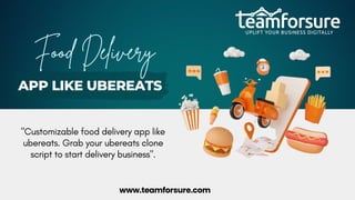 APP LIKE UBEREATS
Food Delivery
"Customizable food delivery app like
ubereats. Grab your ubereats clone
script to start delivery business".
www.teamforsure.com
 