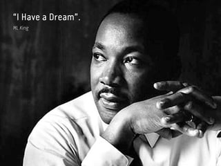 “I Have a Dream”.
ML King
 
