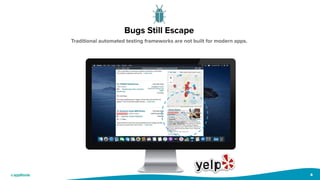 4
Bugs Still Escape
Traditional automated testing frameworks are not built for modern apps.
 