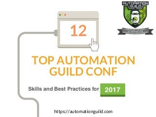 12
TOP AUTOMATION
GUILD CONF
Skills and Best Practices for 2017
https://automationguild.com
 