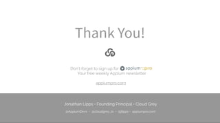 Thank You!
Don’t forget to sign up for
Your free weekly Appium newsletter
appiumpro.com
Jonathan Lipps • Founding Principal • Cloud Grey
 
@AppiumDevs • @cloudgrey_io • @jlipps • appiumpro.com
 