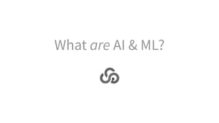 What are AI & ML?
 