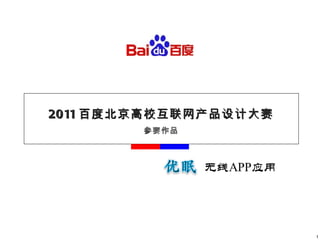2011 百度北京高校互联网产品设计大赛
        参赛作品




                       1
 